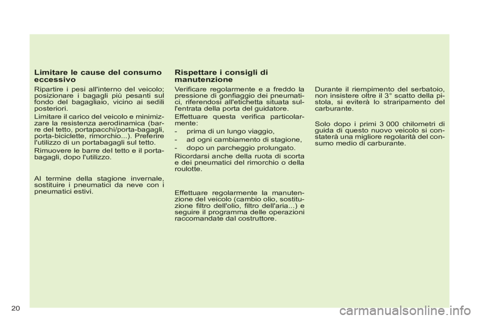 CITROEN C-CROSSER 2012 Libretti Di Uso E manutenzione (in Italian) 20
Limitare le cause del consumoeccessivo
Ripartire i pesi allinterno del veicolo;posizionare i bagagli più pesanti sulfondo del bagagliaio, vicino ai sediliposteriori.
Limitare il carico CITROEN C-CROSSER 2012 Libretti Di Uso E manutenzione (in Italian) 20
Limitare le cause del consumoeccessivo
Ripartire i pesi allinterno del veicolo;posizionare i bagagli più pesanti sulfondo del bagagliaio, vicino ai sediliposteriori.
Limitare il carico