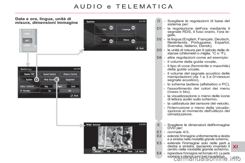 CITROEN C-CROSSER 2012 Libretti Di Uso E manutenzione (in Italian) XI
211
AUDIO e TELEMATICA
Data e ora, lingua, unità di misura, dimensioni immagine
E - Scegliere le dimensioni dellimmagine
DVD per:
E1 - normale 4/3,
E2 -
estende limmagine unif CITROEN C-CROSSER 2012 Libretti Di Uso E manutenzione (in Italian) XI
211
AUDIO e TELEMATICA
Data e ora, lingua, unità di misura, dimensioni immagine
E - Scegliere le dimensioni dellimmagine
DVD per:
E1 - normale 4/3,
E2 -
estende limmagine unif