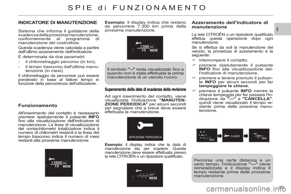 CITROEN C-CROSSER 2012 Libretti Di Uso E manutenzione (in Italian) I
SPIE di FUNZIONAMENTO
33
INDICATORE DI MANUTENZIONE Azzeramento dellindicatore di manutenzione
La rete CITROËN o un riparatore qualifi cato
effettua questa operazione dopo ogni
manutenzione CITROEN C-CROSSER 2012 Libretti Di Uso E manutenzione (in Italian) I
SPIE di FUNZIONAMENTO
33
INDICATORE DI MANUTENZIONE Azzeramento dellindicatore di manutenzione
La rete CITROËN o un riparatore qualifi cato
effettua questa operazione dopo ogni
manutenzione