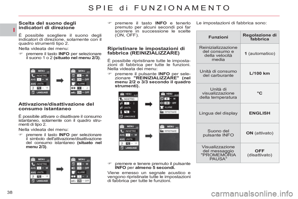 CITROEN C-CROSSER 2012  Libretti Di Uso E manutenzione (in Italian) I
SPIE di FUNZIONAMENTO
38
Scelta del suono degli indicatori di direzione 
  È possibile scegliere il suono degli 
indicatori di direzione, solamente con il 
quadro strumenti tipo 2. 
  Nella videata