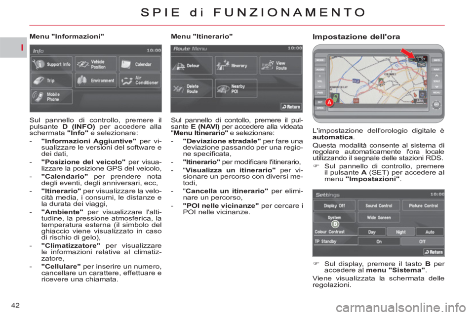 CITROEN C-CROSSER 2012  Libretti Di Uso E manutenzione (in Italian) I
42
Impostazione dellora 
  Limpostazione dellorologio digitale è 
  automatica 
. 
Questa modalità consente al sistema di 
regolare automaticamente lora locale 
utilizzando il segnale delle st