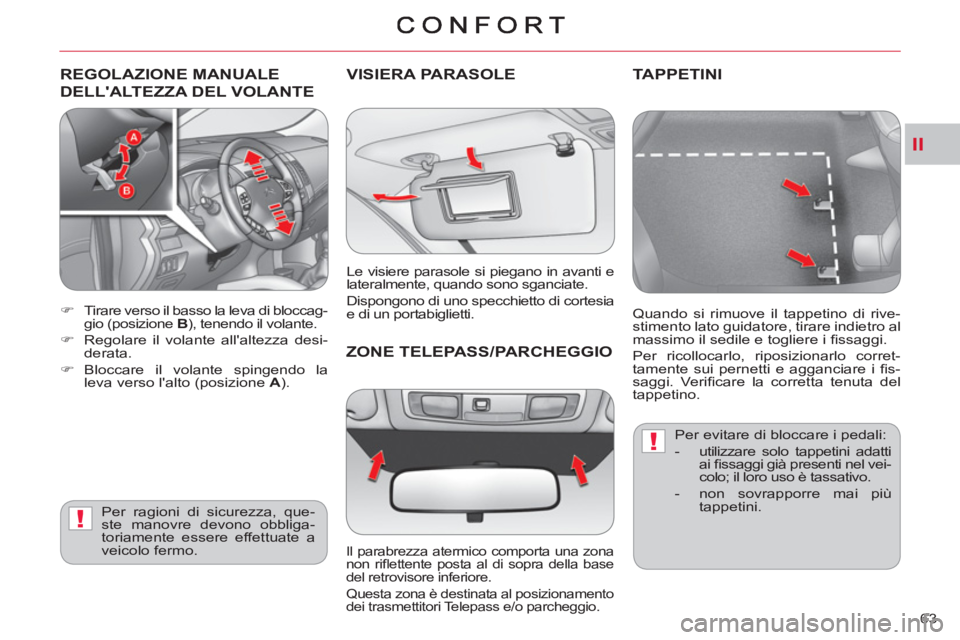 CITROEN C-CROSSER 2012  Libretti Di Uso E manutenzione (in Italian) II
!
!
63 
REGOLAZIONE MANUALE
DELLALTEZZA DEL VOLANTE
   
 
 
�) 
  Tirare verso il basso la leva di bloccag-
gio (posizione  B 
), tenendo il volante. 
   
�) 
  Regolare il volante allaltezza des