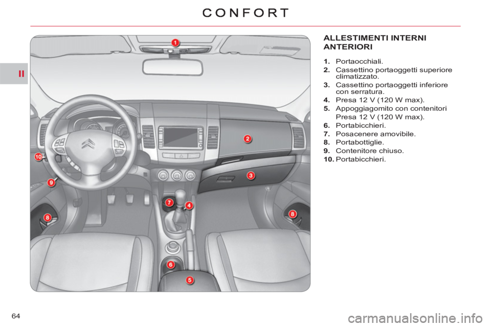 CITROEN C-CROSSER 2012  Libretti Di Uso E manutenzione (in Italian) II
64
ALLESTIMENTI INTERNI 
ANTERIORI 
   
 
 
1. 
 Portaocchiali. 
   
2. 
  Cassettino portaoggetti superiore 
climatizzato. 
   
3. 
  Cassettino portaoggetti inferiore 
con serratura. 
   
4. 
  P