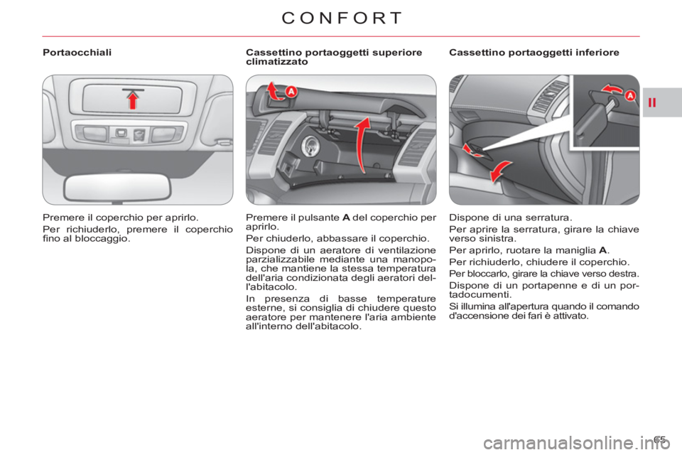 CITROEN C-CROSSER 2012  Libretti Di Uso E manutenzione (in Italian) II
CONFORT
65     
 
Portaocchiali 
  Premere il coperchio per aprirlo. 
Per richiuderlo, premere il coperchio 
ﬁ no al bloccaggio.  
 
 
    
 
 
 
 
 
 
Cassettino portaoggetti superiore 
climatiz