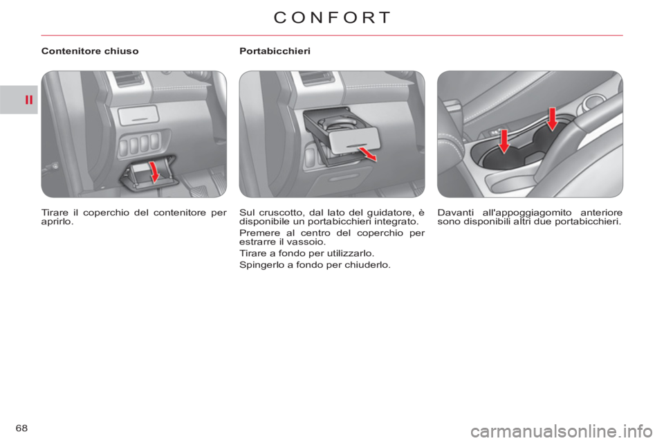 CITROEN C-CROSSER 2012  Libretti Di Uso E manutenzione (in Italian) II
CONFORT
68
   
 
Contenitore chiuso 
  Tirare il coperchio del contenitore per 
aprirlo.  
    
 
 
 
 
 
 
Portabicchieri 
  Sul cruscotto, dal lato del guidatore, è 
disponibile un portabicchier