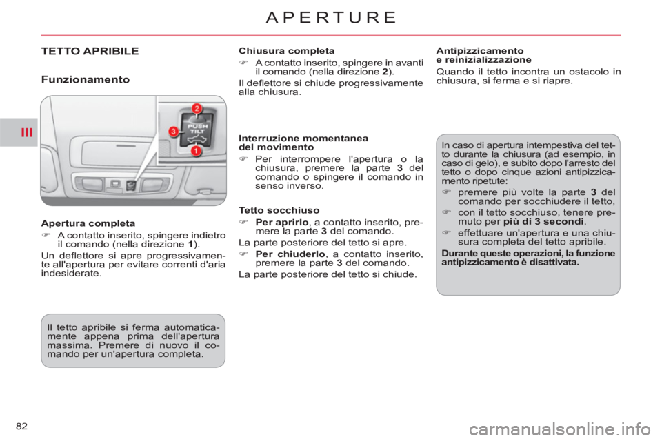 CITROEN C-CROSSER 2012  Libretti Di Uso E manutenzione (in Italian) III
APERTURE
82
TETTO APRIBILE    
Chiusura completa 
   
 
�) 
  A contatto inserito, spingere in avanti 
il comando (nella direzione  2 
).  
  Il deﬂ ettore si chiude progressivamente 
alla chius