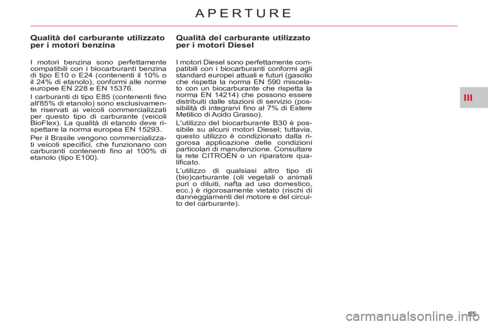 CITROEN C-CROSSER 2012  Libretti Di Uso E manutenzione (in Italian) III
APERTURE
85 
Qualità del carburante utilizzato per i motori Diesel 
   
I motori Diesel sono perfettamente com-
patibili con i biocarburanti conformi agli 
standard europei attuali e futuri (gaso