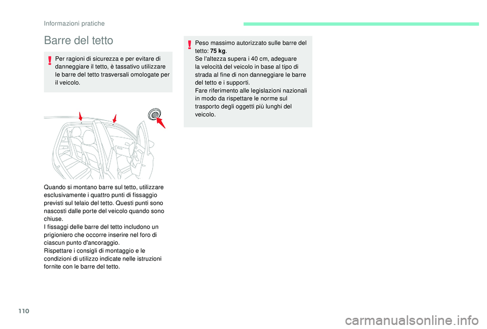 CITROEN C-ELYSÉE 2018 Libretti Di Uso E manutenzione (in Italian) 110
Barre del tetto
Per ragioni di sicurezza e per evitare di
danneggiare il tetto, è tassativo utilizzare
le barre del tetto trasversali omologate per
il veicolo.Peso massimo autorizzato sulle ba CITROEN C-ELYSÉE 2018 Libretti Di Uso E manutenzione (in Italian) 110
Barre del tetto
Per ragioni di sicurezza e per evitare di
danneggiare il tetto, è tassativo utilizzare
le barre del tetto trasversali omologate per
il veicolo.Peso massimo autorizzato sulle ba