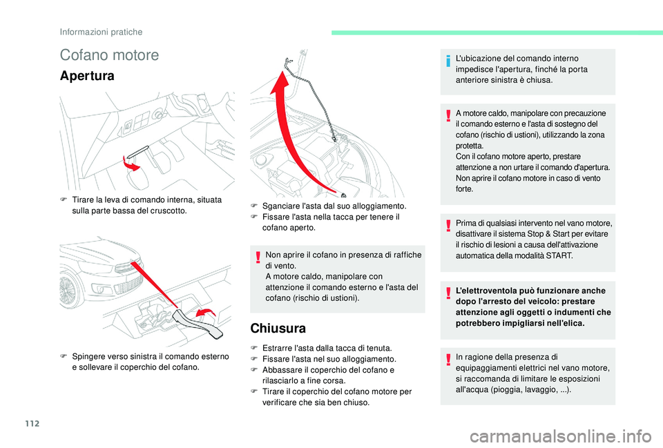 CITROEN C-ELYSÉE 2018 Libretti Di Uso E manutenzione (in Italian) 112
Cofano motore
Apertura
Non aprire il cofano in presenza di raffiche
di vento.
A motore caldo, manipolare con
attenzione il comando esterno e l'asta del
cofano (rischio di ustioni).
Chiusura CITROEN C-ELYSÉE 2018 Libretti Di Uso E manutenzione (in Italian) 112
Cofano motore
Apertura
Non aprire il cofano in presenza di raffiche
di vento.
A motore caldo, manipolare con
attenzione il comando esterno e l'asta del
cofano (rischio di ustioni).
Chiusura