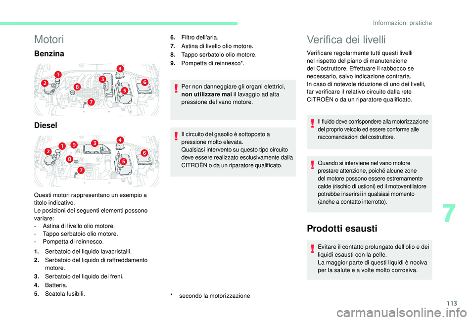 CITROEN C-ELYSÉE 2018 Libretti Di Uso E manutenzione (in Italian) 113
Motori
Benzina
Diesel
Questi motori rappresentano un esempio a
titolo indicativo.
Le posizioni dei seguenti elementi possono
variare:
-
A
stina di livello olio motore.
-
T
appo serbatoio oli CITROEN C-ELYSÉE 2018 Libretti Di Uso E manutenzione (in Italian) 113
Motori
Benzina
Diesel
Questi motori rappresentano un esempio a
titolo indicativo.
Le posizioni dei seguenti elementi possono
variare:
-
A
stina di livello olio motore.
-
T
appo serbatoio oli