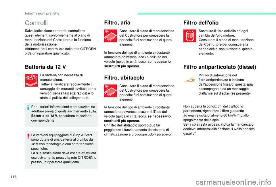 CITROEN C-ELYSÉE 2018 Libretti Di Uso E manutenzione (in Italian) 116
Controlli
Salvo indicazione contraria, controllare
questi elementi conformemente al piano di
manutenzione del Costruttore e in funzione
della motorizzazione.
Altrimenti, farli controllare dalla CITROEN C-ELYSÉE 2018 Libretti Di Uso E manutenzione (in Italian) 116
Controlli
Salvo indicazione contraria, controllare
questi elementi conformemente al piano di
manutenzione del Costruttore e in funzione
della motorizzazione.
Altrimenti, farli controllare dalla