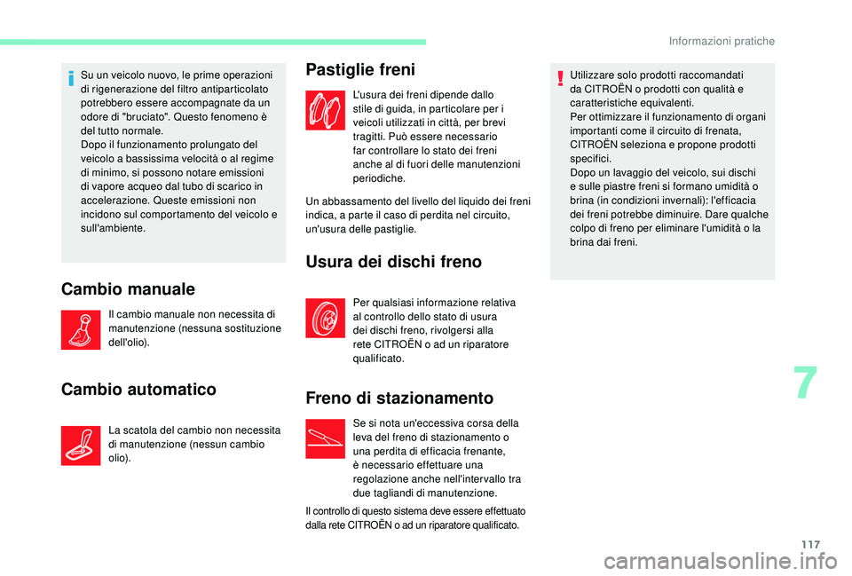 CITROEN C-ELYSÉE 2018 Libretti Di Uso E manutenzione (in Italian) 117
Su un veicolo nuovo, le prime operazioni
di rigenerazione del filtro antiparticolato
potrebbero essere accompagnate da un
odore di "bruciato". Questo fenomeno è
del tutto normale.
Dop CITROEN C-ELYSÉE 2018 Libretti Di Uso E manutenzione (in Italian) 117
Su un veicolo nuovo, le prime operazioni
di rigenerazione del filtro antiparticolato
potrebbero essere accompagnate da un
odore di "bruciato". Questo fenomeno è
del tutto normale.
Dop