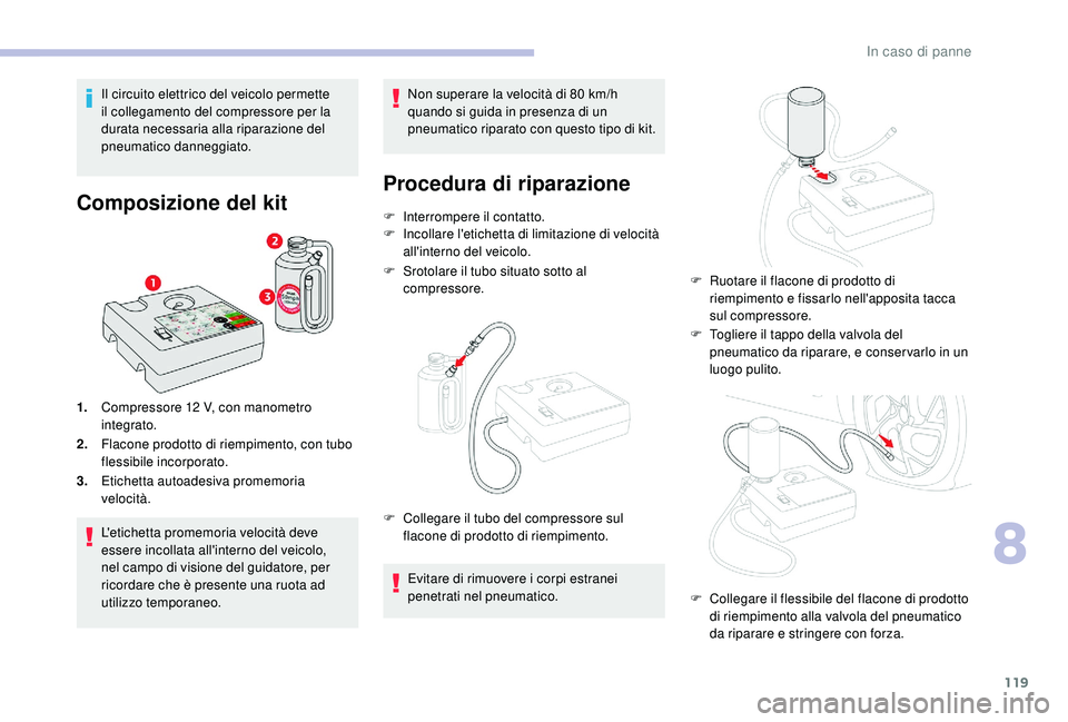 CITROEN C-ELYSÉE 2018 Libretti Di Uso E manutenzione (in Italian) 119
Il circuito elettrico del veicolo permette
il collegamento del compressore per la
durata necessaria alla riparazione del
pneumatico danneggiato.
Composizione del kit
1.Compressore 12 V, con m CITROEN C-ELYSÉE 2018 Libretti Di Uso E manutenzione (in Italian) 119
Il circuito elettrico del veicolo permette
il collegamento del compressore per la
durata necessaria alla riparazione del
pneumatico danneggiato.
Composizione del kit
1.Compressore 12 V, con m