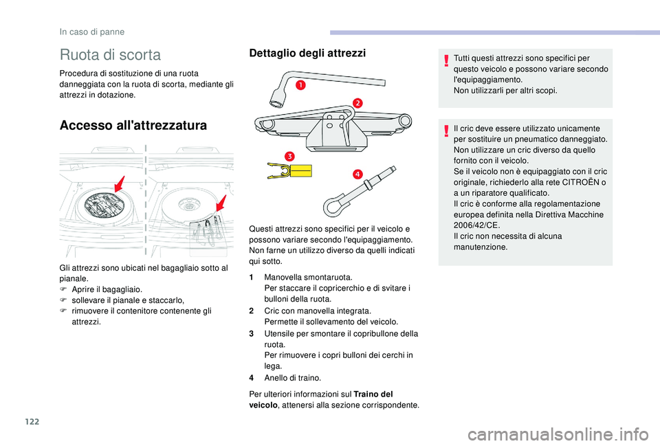 CITROEN C-ELYSÉE 2018 Libretti Di Uso E manutenzione (in Italian) 122
Ruota di scorta
Procedura di sostituzione di una ruota
danneggiata con la ruota di scorta, mediante gli
attrezzi in dotazione.
Accesso all'attrezzatura
Dettaglio degli attrezzi
1Manovella sm CITROEN C-ELYSÉE 2018 Libretti Di Uso E manutenzione (in Italian) 122
Ruota di scorta
Procedura di sostituzione di una ruota
danneggiata con la ruota di scorta, mediante gli
attrezzi in dotazione.
Accesso all'attrezzatura
Dettaglio degli attrezzi
1Manovella sm