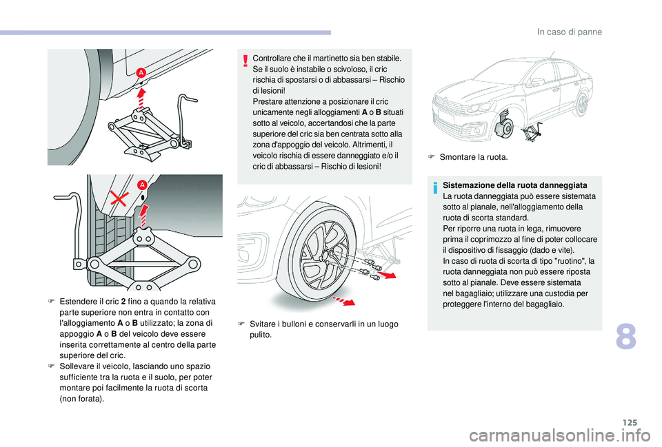 CITROEN C-ELYSÉE 2018 Libretti Di Uso E manutenzione (in Italian) 125
Controllare che il martinetto sia ben stabile.
Se il suolo è instabile o scivoloso, il cric
rischia di spostarsi o di abbassarsi – Rischio
di lesioni!
Prestare attenzione a posizionare il cr CITROEN C-ELYSÉE 2018 Libretti Di Uso E manutenzione (in Italian) 125
Controllare che il martinetto sia ben stabile.
Se il suolo è instabile o scivoloso, il cric
rischia di spostarsi o di abbassarsi – Rischio
di lesioni!
Prestare attenzione a posizionare il cr