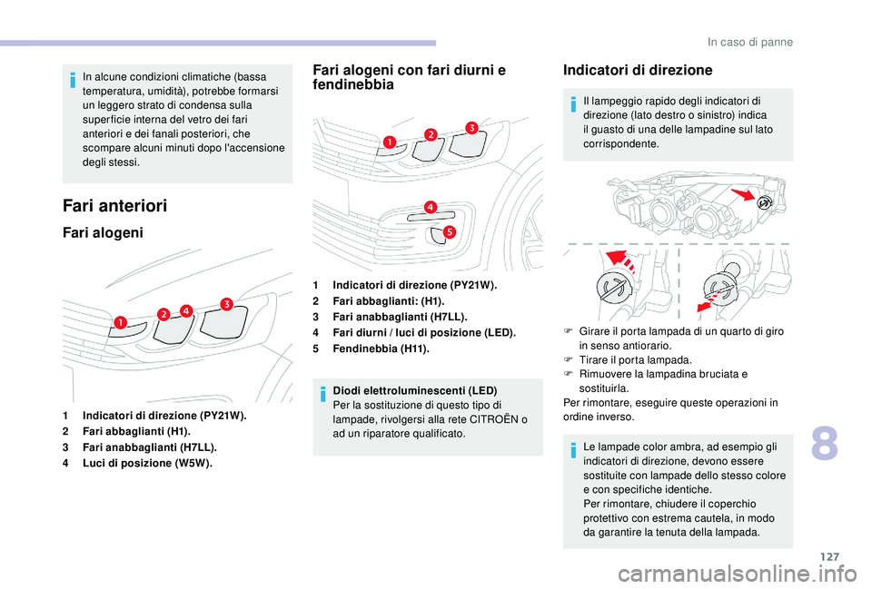 CITROEN C-ELYSÉE 2018 Libretti Di Uso E manutenzione (in Italian) 127
In alcune condizioni climatiche (bassa
temperatura, umidità), potrebbe formarsi
un leggero strato di condensa sulla
super ficie interna del vetro dei fari
anteriori e dei fanali posteriori, c CITROEN C-ELYSÉE 2018 Libretti Di Uso E manutenzione (in Italian) 127
In alcune condizioni climatiche (bassa
temperatura, umidità), potrebbe formarsi
un leggero strato di condensa sulla
super ficie interna del vetro dei fari
anteriori e dei fanali posteriori, c