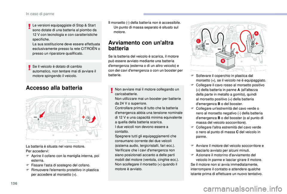 CITROEN C-ELYSÉE 2018 Libretti Di Uso E manutenzione (in Italian) 136
Le versioni equipaggiate di Stop & Start
sono dotate di una batteria al piombo da
12 V con tecnologia e con caratteristiche
specifiche.
La sua sostituzione deve essere effettuata
esclusivamen CITROEN C-ELYSÉE 2018 Libretti Di Uso E manutenzione (in Italian) 136
Le versioni equipaggiate di Stop & Start
sono dotate di una batteria al piombo da
12 V con tecnologia e con caratteristiche
specifiche.
La sua sostituzione deve essere effettuata
esclusivamen