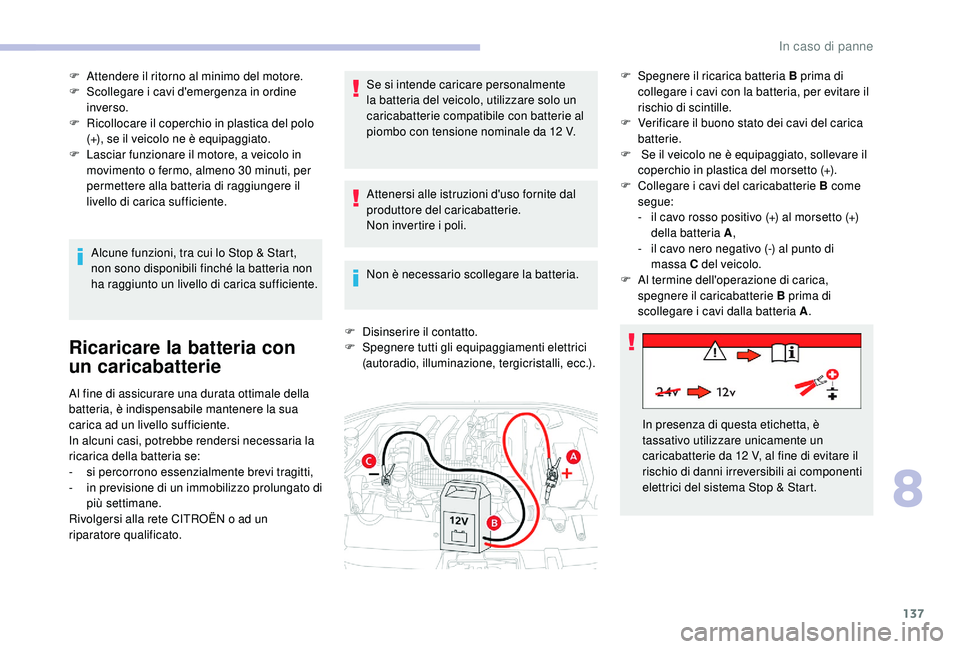 CITROEN C-ELYSÉE 2018 Libretti Di Uso E manutenzione (in Italian) 137
F Attendere il ritorno al minimo del motore.
F S collegare i cavi d'emergenza in ordine
inverso.
F
R
icollocare il coperchio in plastica del polo
(+), se il veicolo ne è equipaggiato.
F
CITROEN C-ELYSÉE 2018 Libretti Di Uso E manutenzione (in Italian) 137
F Attendere il ritorno al minimo del motore.
F S collegare i cavi d'emergenza in ordine
inverso.
F
R
icollocare il coperchio in plastica del polo
(+), se il veicolo ne è equipaggiato.
F