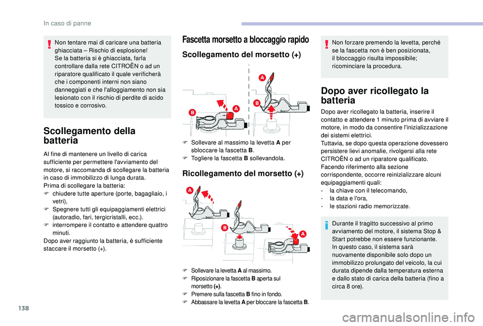 CITROEN C-ELYSÉE 2018 Libretti Di Uso E manutenzione (in Italian) 138
Non tentare mai di caricare una batteria
ghiacciata – Rischio di esplosione!
Se la batteria si è ghiacciata, farla
controllare dalla rete CITROËN o ad un
riparatore qualificato il quale ver CITROEN C-ELYSÉE 2018 Libretti Di Uso E manutenzione (in Italian) 138
Non tentare mai di caricare una batteria
ghiacciata – Rischio di esplosione!
Se la batteria si è ghiacciata, farla
controllare dalla rete CITROËN o ad un
riparatore qualificato il quale ver
