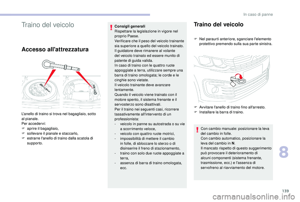 CITROEN C-ELYSÉE 2018 Libretti Di Uso E manutenzione (in Italian) 139
Traino del veicolo
Accesso all'attrezzatura
Consigli generali
Rispettare la legislazione in vigore nel
proprio Paese.
Verificare che il peso del veicolo trainante
sia superiore a quello del CITROEN C-ELYSÉE 2018 Libretti Di Uso E manutenzione (in Italian) 139
Traino del veicolo
Accesso all'attrezzatura
Consigli generali
Rispettare la legislazione in vigore nel
proprio Paese.
Verificare che il peso del veicolo trainante
sia superiore a quello del