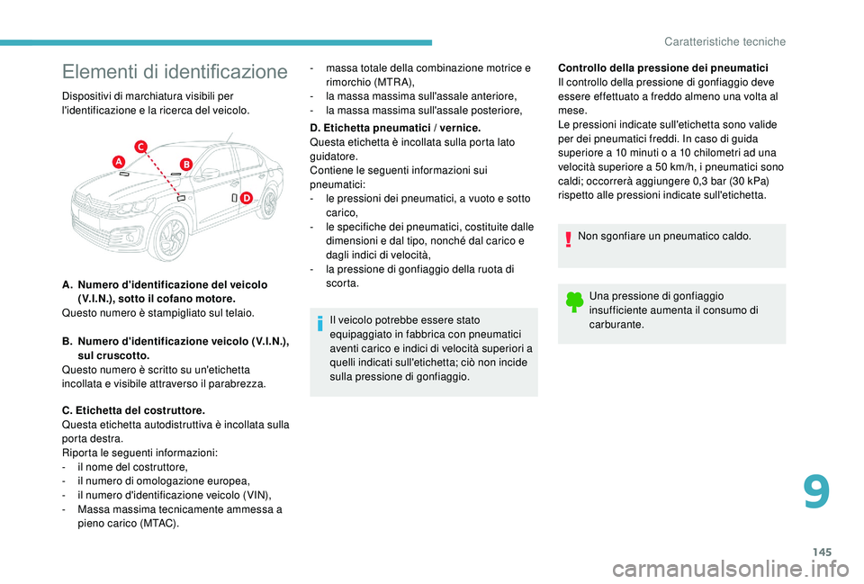 CITROEN C-ELYSÉE 2018 Libretti Di Uso E manutenzione (in Italian) 145
Elementi di identificazione
Il veicolo potrebbe essere stato
equipaggiato in fabbrica con pneumatici
aventi carico e indici di velocità superiori a
quelli indicati sull'etichetta; ciò non CITROEN C-ELYSÉE 2018 Libretti Di Uso E manutenzione (in Italian) 145
Elementi di identificazione
Il veicolo potrebbe essere stato
equipaggiato in fabbrica con pneumatici
aventi carico e indici di velocità superiori a
quelli indicati sull'etichetta; ciò non