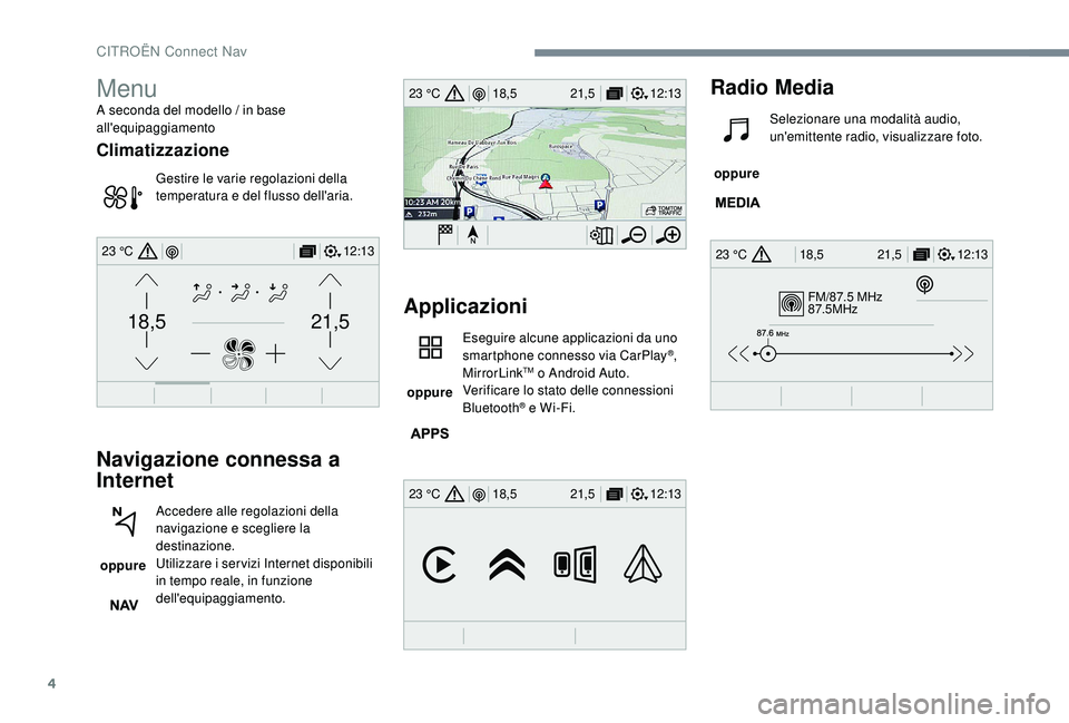 CITROEN C-ELYSÉE 2018 Libretti Di Uso E manutenzione (in Italian) 4
FM/87.5 MHz
87.5MHz
12:13
18,5 21,5
23 °C
12:13
18,5 21,5
23 °C
12:13
18,5 21,5
23 °C
21,518,5
12:1323 °C
Menu
A seconda del modello / in base
all'equipaggiamento
Climatizzazione
Gestire le CITROEN C-ELYSÉE 2018 Libretti Di Uso E manutenzione (in Italian) 4
FM/87.5 MHz
87.5MHz
12:13
18,5 21,5
23 °C
12:13
18,5 21,5
23 °C
12:13
18,5 21,5
23 °C
21,518,5
12:1323 °C
Menu
A seconda del modello / in base
all'equipaggiamento
Climatizzazione
Gestire le