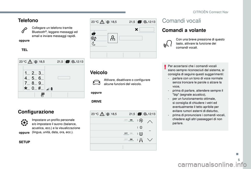 CITROEN C-ELYSÉE 2018 Libretti Di Uso E manutenzione (in Italian) 5
12:13
18,5 21,5
23 °C
12:13
18,5 21,5
23 °C
12:13
18,5 21,5
23 °C
Telefono
oppure Collegare un telefono tramite
Bluetooth
®, leggere messaggi ed
email e inviare messaggi rapidi.
Configurazio CITROEN C-ELYSÉE 2018 Libretti Di Uso E manutenzione (in Italian) 5
12:13
18,5 21,5
23 °C
12:13
18,5 21,5
23 °C
12:13
18,5 21,5
23 °C
Telefono
oppure Collegare un telefono tramite
Bluetooth
®, leggere messaggi ed
email e inviare messaggi rapidi.
Configurazio