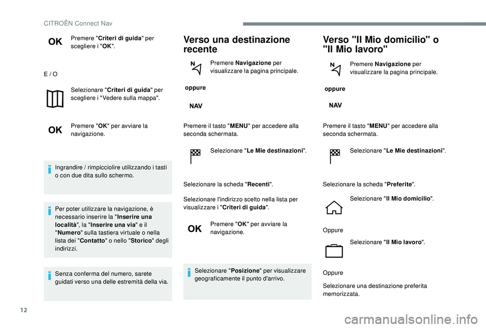 CITROEN C-ELYSÉE 2018 Libretti Di Uso E manutenzione (in Italian) 12
Premere "Criteri di guida " per
scegliere i " OK".
E / O Selezionare " Criteri di guida " per
scegliere i " Vedere sulla mappa".
Premere " OK" per avviare CITROEN C-ELYSÉE 2018 Libretti Di Uso E manutenzione (in Italian) 12
Premere "Criteri di guida " per
scegliere i " OK".
E / O Selezionare " Criteri di guida " per
scegliere i " Vedere sulla mappa".
Premere " OK" per avviare