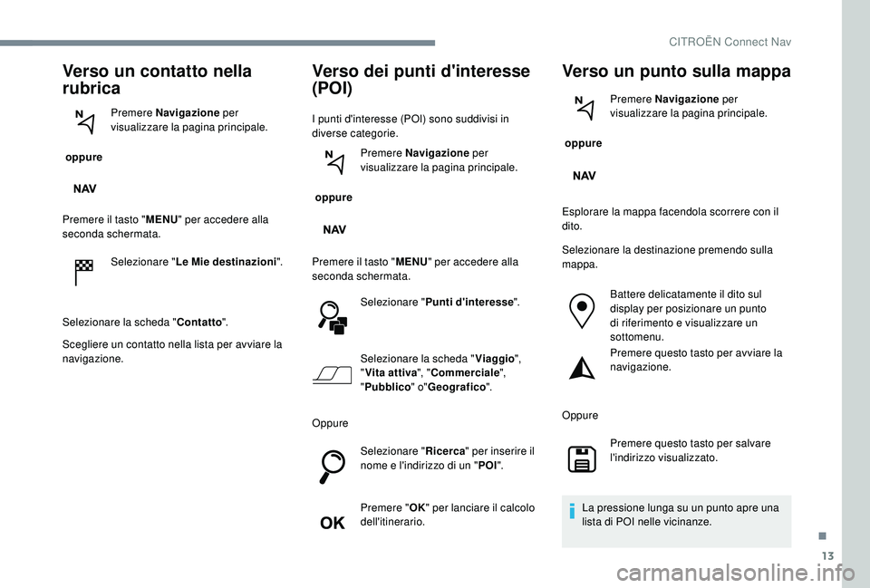 CITROEN C-ELYSÉE 2018  Libretti Di Uso E manutenzione (in Italian) 13
Verso un contatto nella 
rubrica
 oppure Premere
 Navigazione  per 
visualizzare la pagina principale.
Premere il tasto " MENU" per accedere alla 
seconda schermata.
Selezionare " Le Mi CITROEN C-ELYSÉE 2018  Libretti Di Uso E manutenzione (in Italian) 13
Verso un contatto nella 
rubrica
 oppure Premere
 Navigazione  per 
visualizzare la pagina principale.
Premere il tasto " MENU" per accedere alla 
seconda schermata.
Selezionare " Le Mi