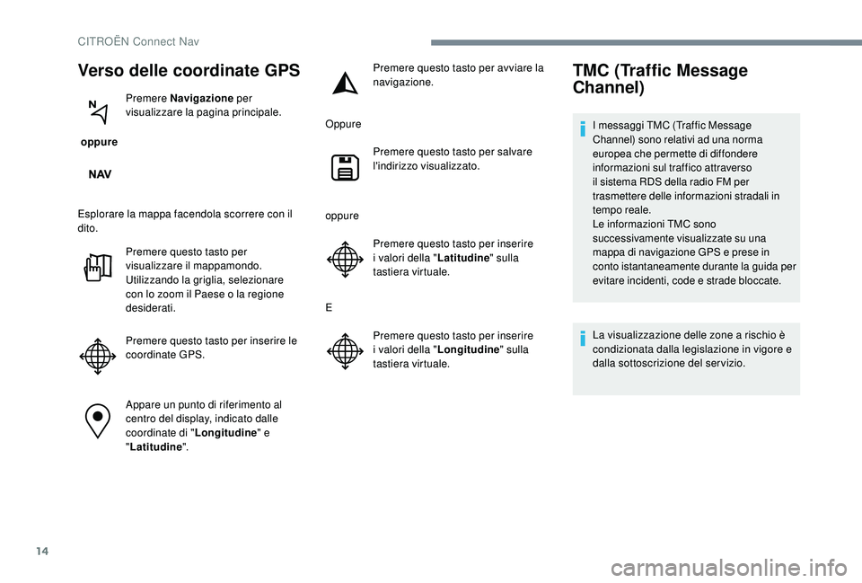 CITROEN C-ELYSÉE 2018  Libretti Di Uso E manutenzione (in Italian) 14
Verso delle coordinate GPS
 oppure Premere
 Navigazione  per 
visualizzare la pagina principale.
Esplorare la mappa facendola scorrere con il 
dito. Premere questo tasto per 
visualizzare il mappam CITROEN C-ELYSÉE 2018  Libretti Di Uso E manutenzione (in Italian) 14
Verso delle coordinate GPS
 oppure Premere
 Navigazione  per 
visualizzare la pagina principale.
Esplorare la mappa facendola scorrere con il 
dito. Premere questo tasto per 
visualizzare il mappam