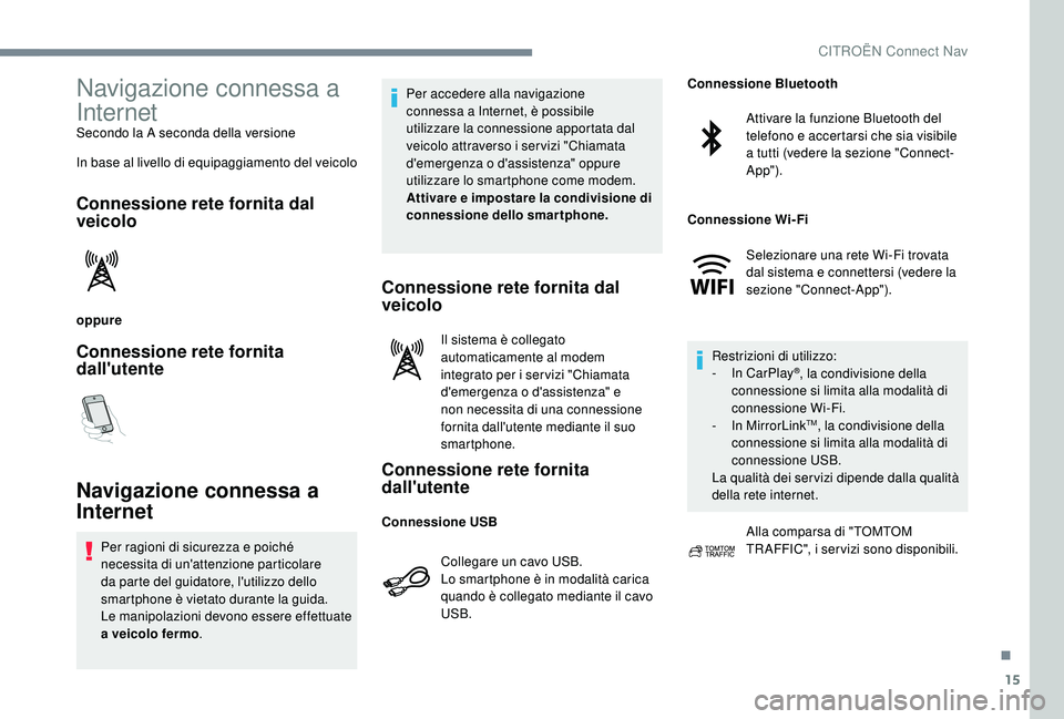 CITROEN C-ELYSÉE 2018  Libretti Di Uso E manutenzione (in Italian) 15
Navigazione connessa a 
Internet
Secondo la A seconda della versione
In base al livello di equipaggiamento del veicolo
Connessione rete fornita dal 
veicolo
oppure
Connessione rete fornita 
dall CITROEN C-ELYSÉE 2018  Libretti Di Uso E manutenzione (in Italian) 15
Navigazione connessa a 
Internet
Secondo la A seconda della versione
In base al livello di equipaggiamento del veicolo
Connessione rete fornita dal 
veicolo
oppure
Connessione rete fornita 
dall