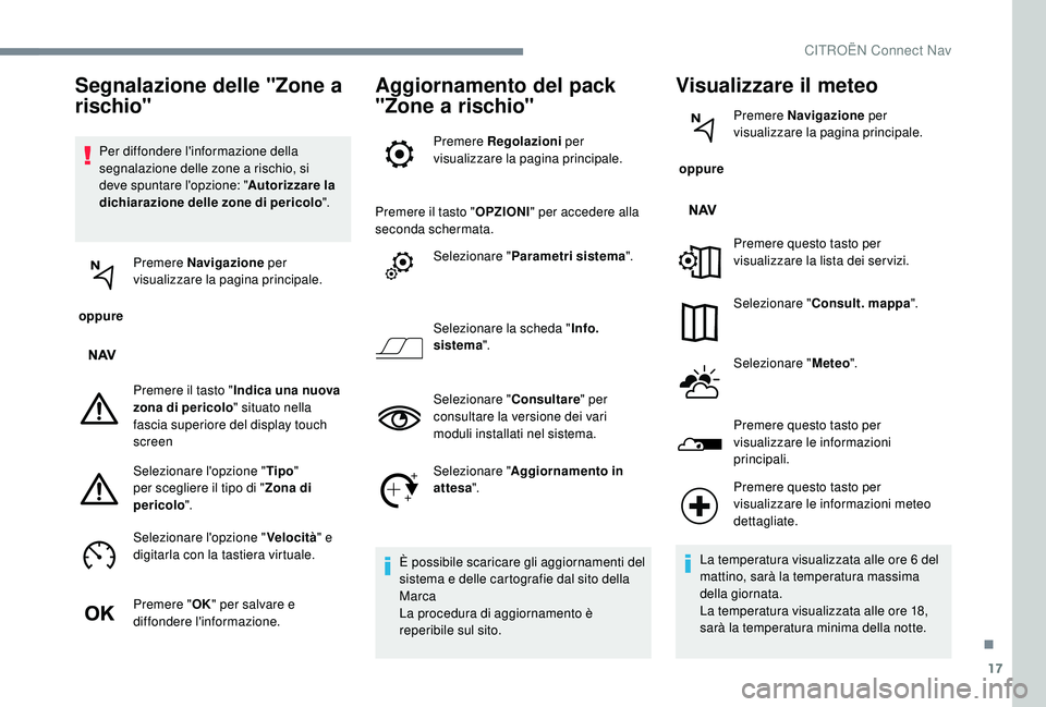 CITROEN C-ELYSÉE 2018  Libretti Di Uso E manutenzione (in Italian) 17
Per diffondere l'informazione della 
segnalazione delle zone a rischio, si 
deve spuntare l'opzione: "Autorizzare la 
dichiarazione delle zone di pericolo ".
 oppure  Premere
 Navig CITROEN C-ELYSÉE 2018  Libretti Di Uso E manutenzione (in Italian) 17
Per diffondere l'informazione della 
segnalazione delle zone a rischio, si 
deve spuntare l'opzione: "Autorizzare la 
dichiarazione delle zone di pericolo ".
 oppure  Premere
 Navig