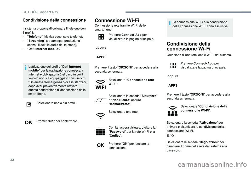 CITROEN C-ELYSÉE 2018  Libretti Di Uso E manutenzione (in Italian) 22
Condivisione della connessione
Il sistema propone di collegare il telefono con 
3 profili:
-
  "Telefono " (kit viva voce, solo telefono),
-
  "Streaming " (streaming: riproduzione 