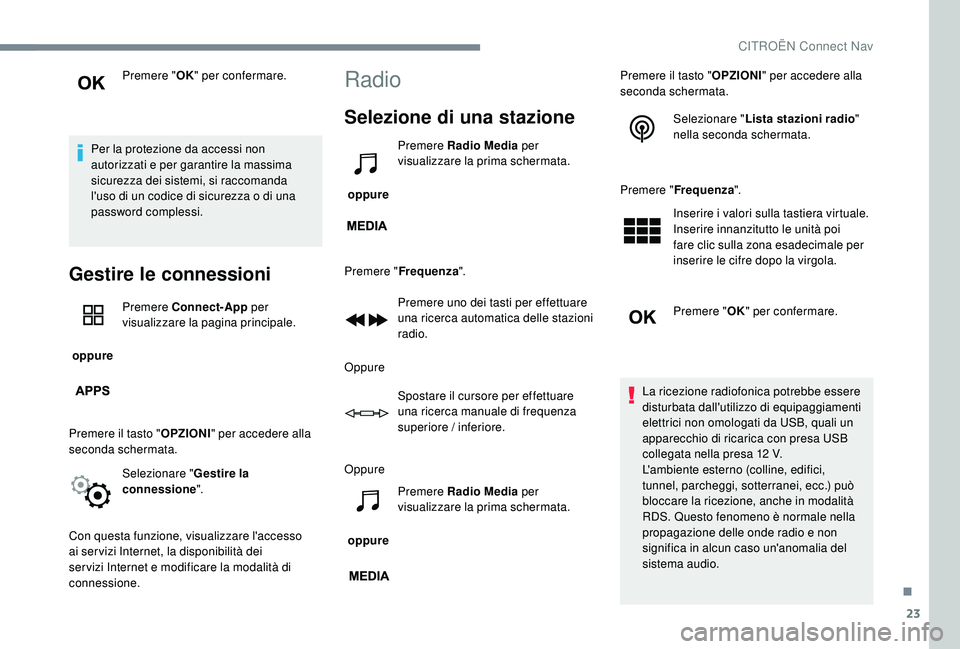 CITROEN C-ELYSÉE 2018 Libretti Di Uso E manutenzione (in Italian) 23
Premere "OK" per confermare.
Per la protezione da accessi non
autorizzati e per garantire la massima
sicurezza dei sistemi, si raccomanda
l'uso di un codice di sicurezza o di una
pa CITROEN C-ELYSÉE 2018 Libretti Di Uso E manutenzione (in Italian) 23
Premere "OK" per confermare.
Per la protezione da accessi non
autorizzati e per garantire la massima
sicurezza dei sistemi, si raccomanda
l'uso di un codice di sicurezza o di una
pa