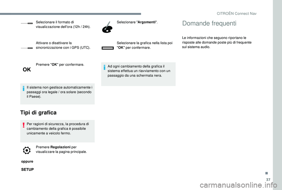 CITROEN C-ELYSÉE 2018 Libretti Di Uso E manutenzione (in Italian) 37
Premere "OK" per confermare.
Il sistema non gestisce automaticamente i
passaggi ora legale / ora solare (secondo
il Paese).
Tipi di grafica
Per ragioni di sicurezza, la procedura di
camb CITROEN C-ELYSÉE 2018 Libretti Di Uso E manutenzione (in Italian) 37
Premere "OK" per confermare.
Il sistema non gestisce automaticamente i
passaggi ora legale / ora solare (secondo
il Paese).
Tipi di grafica
Per ragioni di sicurezza, la procedura di
camb