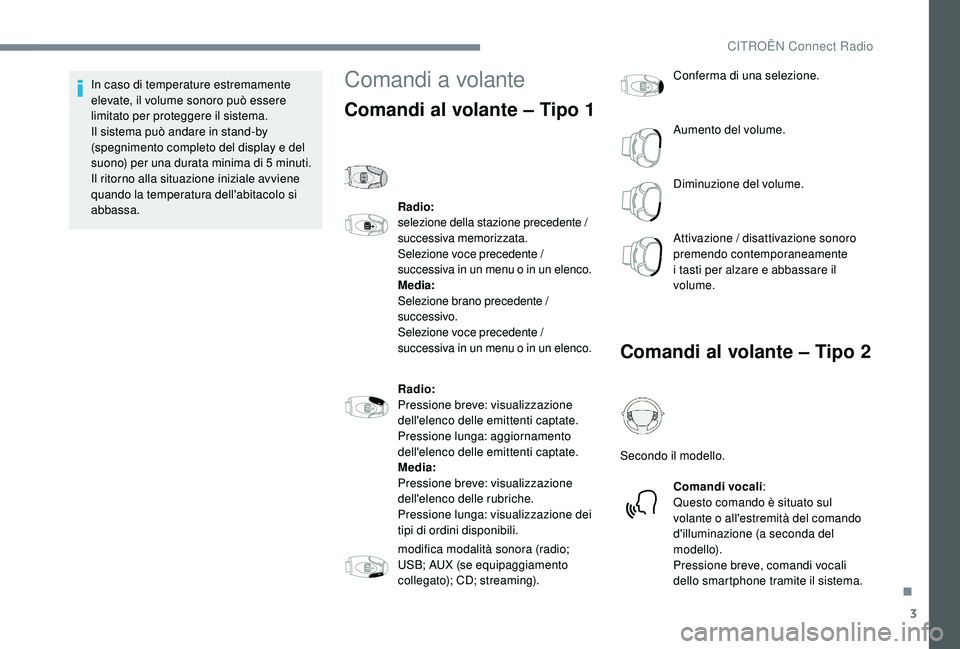 CITROEN C-ELYSÉE 2018 Libretti Di Uso E manutenzione (in Italian) 3
In caso di temperature estremamente
elevate, il volume sonoro può essere
limitato per proteggere il sistema.
Il sistema può andare in stand-by
(spegnimento completo del display e del
suono) p CITROEN C-ELYSÉE 2018 Libretti Di Uso E manutenzione (in Italian) 3
In caso di temperature estremamente
elevate, il volume sonoro può essere
limitato per proteggere il sistema.
Il sistema può andare in stand-by
(spegnimento completo del display e del
suono) p