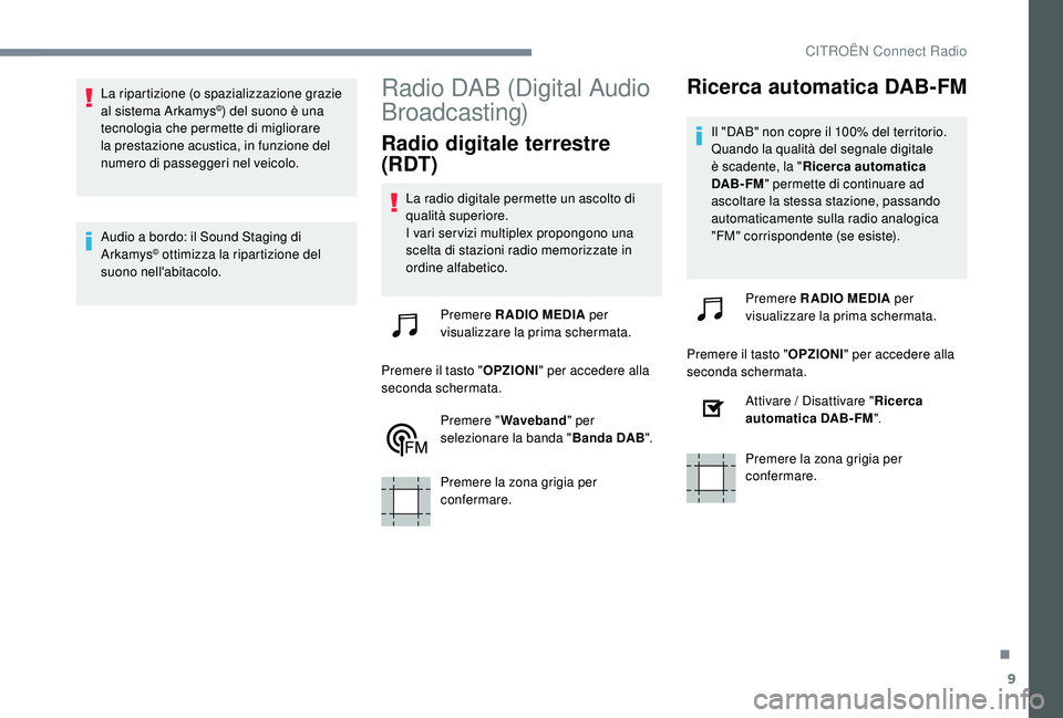 CITROEN C-ELYSÉE 2018 Libretti Di Uso E manutenzione (in Italian) 9
La ripartizione (o spazializzazione grazie
al sistema Arkamys©) del suono è una
tecnologia che permette di migliorare
la prestazione acustica, in funzione del
numero di passeggeri nel veicolo. CITROEN C-ELYSÉE 2018 Libretti Di Uso E manutenzione (in Italian) 9
La ripartizione (o spazializzazione grazie
al sistema Arkamys©) del suono è una
tecnologia che permette di migliorare
la prestazione acustica, in funzione del
numero di passeggeri nel veicolo.