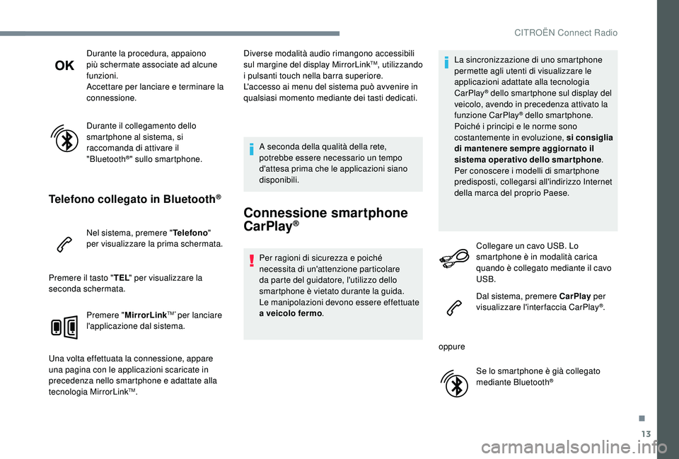 CITROEN C-ELYSÉE 2018 Libretti Di Uso E manutenzione (in Italian) 13
Durante la procedura, appaiono
più schermate associate ad alcune
funzioni.
Accettare per lanciare e terminare la
connessione.
Durante il collegamento dello
smartphone al sistema, si
raccomand CITROEN C-ELYSÉE 2018 Libretti Di Uso E manutenzione (in Italian) 13
Durante la procedura, appaiono
più schermate associate ad alcune
funzioni.
Accettare per lanciare e terminare la
connessione.
Durante il collegamento dello
smartphone al sistema, si
raccomand