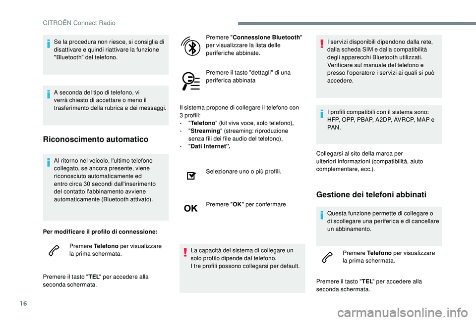 CITROEN C-ELYSÉE 2018 Libretti Di Uso E manutenzione (in Italian) 16
Al ritorno nel veicolo, l'ultimo telefono
collegato, se ancora presente, viene
riconosciuto automaticamente ed
entro circa 30
secondi dall'inserimento
del contatto l'abbinamento a CITROEN C-ELYSÉE 2018 Libretti Di Uso E manutenzione (in Italian) 16
Al ritorno nel veicolo, l'ultimo telefono
collegato, se ancora presente, viene
riconosciuto automaticamente ed
entro circa 30
secondi dall'inserimento
del contatto l'abbinamento a