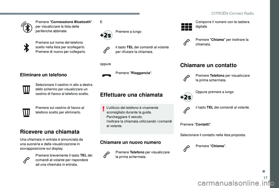 CITROEN C-ELYSÉE 2018  Libretti Di Uso E manutenzione (in Italian) 17
Premere "Connessione Bluetooth " 
per visualizzare la lista delle 
periferiche abbinate.
Premere sul nome del telefono 
scelto nella lista per scollegarlo.
Premere di nuovo per collegarlo.
