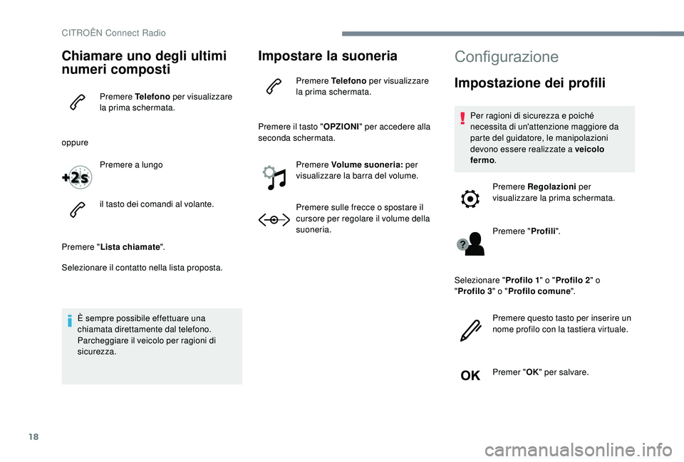 CITROEN C-ELYSÉE 2018  Libretti Di Uso E manutenzione (in Italian) 18
Chiamare uno degli ultimi 
numeri composti
Premere Telefono per visualizzare 
la prima schermata.
oppure Premere a lungo
il tasto dei comandi al volante.
Premere " Lista chiamate ".
Selezio