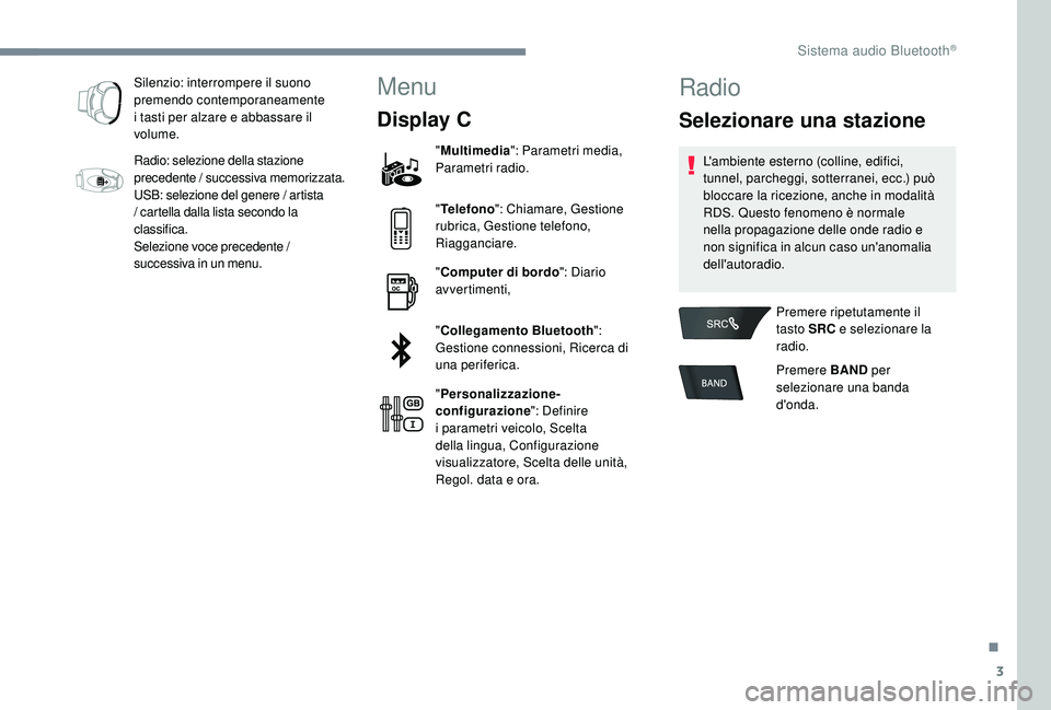 CITROEN C-ELYSÉE 2018  Libretti Di Uso E manutenzione (in Italian) 3
Silenzio: interrompere il suono 
premendo contemporaneamente 
i tasti per alzare e abbassare il 
volume.
Radio: selezione della stazione 
precedente / successiva memorizzata.
USB: selezione del gene