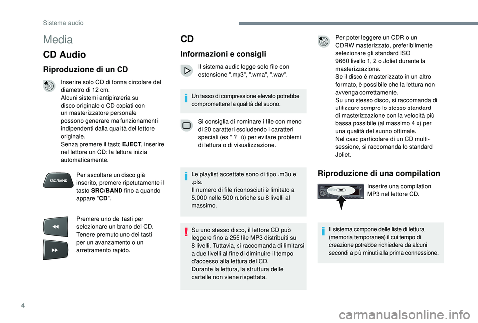 CITROEN C-ELYSÉE 2018 Libretti Di Uso E manutenzione (in Italian) 4
Media
CD Audio
Riproduzione di un CD
Inserire solo CD di forma circolare del
diametro di 12 cm.
Alcuni sistemi antipirateria su
disco originale o CD copiati con
un masterizzatore personale
poss CITROEN C-ELYSÉE 2018 Libretti Di Uso E manutenzione (in Italian) 4
Media
CD Audio
Riproduzione di un CD
Inserire solo CD di forma circolare del
diametro di 12 cm.
Alcuni sistemi antipirateria su
disco originale o CD copiati con
un masterizzatore personale
poss
