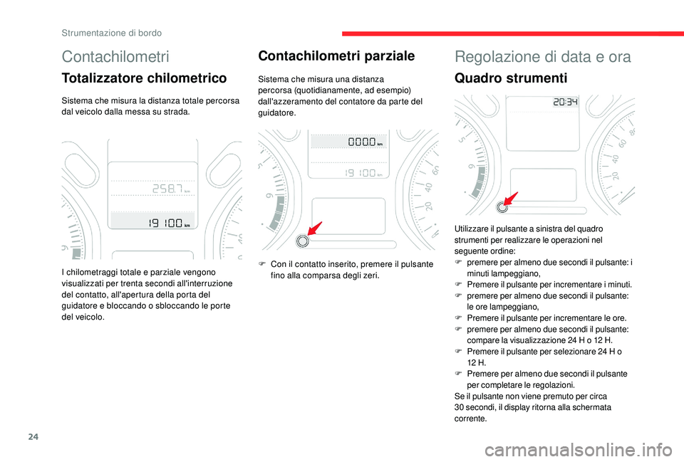 CITROEN C-ELYSÉE 2018 Libretti Di Uso E manutenzione (in Italian) 24
Contachilometri
Totalizzatore chilometrico
Sistema che misura la distanza totale percorsa
dal veicolo dalla messa su strada.
Contachilometri parziale
Sistema che misura una distanza
percorsa (quo CITROEN C-ELYSÉE 2018 Libretti Di Uso E manutenzione (in Italian) 24
Contachilometri
Totalizzatore chilometrico
Sistema che misura la distanza totale percorsa
dal veicolo dalla messa su strada.
Contachilometri parziale
Sistema che misura una distanza
percorsa (quo