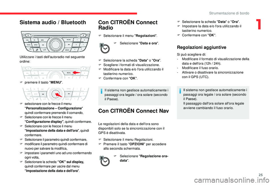 CITROEN C-ELYSÉE 2018 Libretti Di Uso E manutenzione (in Italian) 25
Sistema audio / BluetoothCon CITROËN Connect
Radio
F Selezionare il menu "Regolazioni".
F
Sel
ezionare "Data e ora ".
F
Sel
ezionare la scheda " Data" o "Ora" CITROEN C-ELYSÉE 2018 Libretti Di Uso E manutenzione (in Italian) 25
Sistema audio / BluetoothCon CITROËN Connect
Radio
F Selezionare il menu "Regolazioni".
F
Sel
ezionare "Data e ora ".
F
Sel
ezionare la scheda " Data" o "Ora"