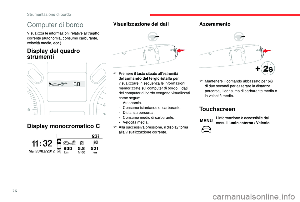 CITROEN C-ELYSÉE 2018 Libretti Di Uso E manutenzione (in Italian) 26
Computer di bordo
Visualizza le informazioni relative al tragitto
corrente (autonomia, consumo carburante,
velocità media, ecc.).
Display del quadro
strumenti
Display monocromatico C
Visualizza CITROEN C-ELYSÉE 2018 Libretti Di Uso E manutenzione (in Italian) 26
Computer di bordo
Visualizza le informazioni relative al tragitto
corrente (autonomia, consumo carburante,
velocità media, ecc.).
Display del quadro
strumenti
Display monocromatico C
Visualizza