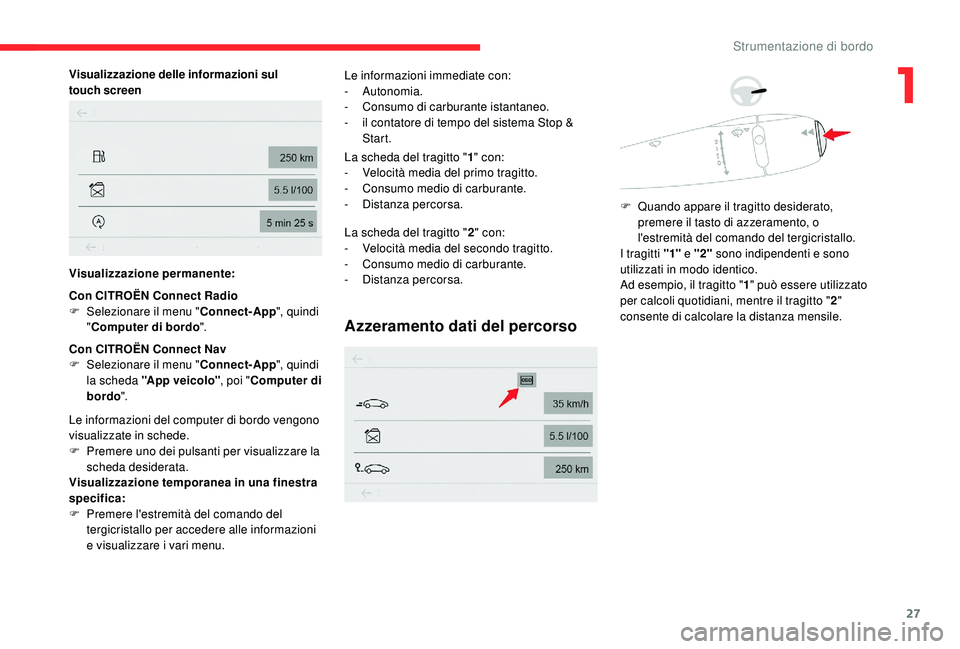 CITROEN C-ELYSÉE 2018 Libretti Di Uso E manutenzione (in Italian) 27
Visualizzazione delle informazioni sul
touch screen
Visualizzazione permanente:
Con CITROËN Connect Radio
F
S
elezionare il menu " Connect-App", quindi
" Computer di bordo ". CITROEN C-ELYSÉE 2018 Libretti Di Uso E manutenzione (in Italian) 27
Visualizzazione delle informazioni sul
touch screen
Visualizzazione permanente:
Con CITROËN Connect Radio
F
S
elezionare il menu " Connect-App", quindi
" Computer di bordo ".