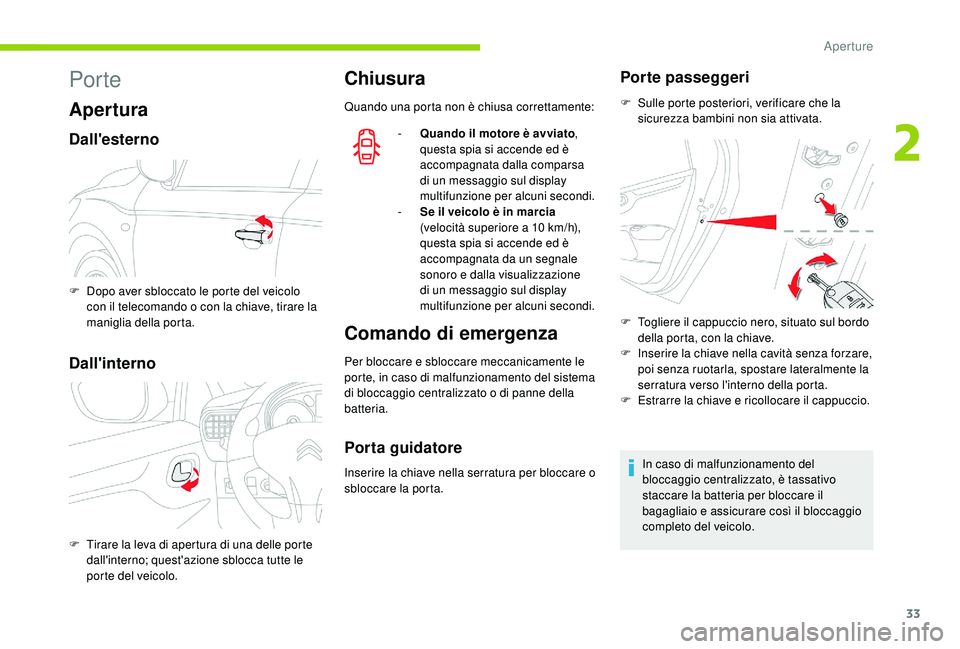 CITROEN C-ELYSÉE 2018  Libretti Di Uso E manutenzione (in Italian) 33
Por te
Apertura
Dall'esterno
Dall'interno
Chiusura
Quando una porta non è chiusa correttamente:-  
Q
 uando il motore è avviato , 
questa spia si accende ed è 
accompagnata dalla compars