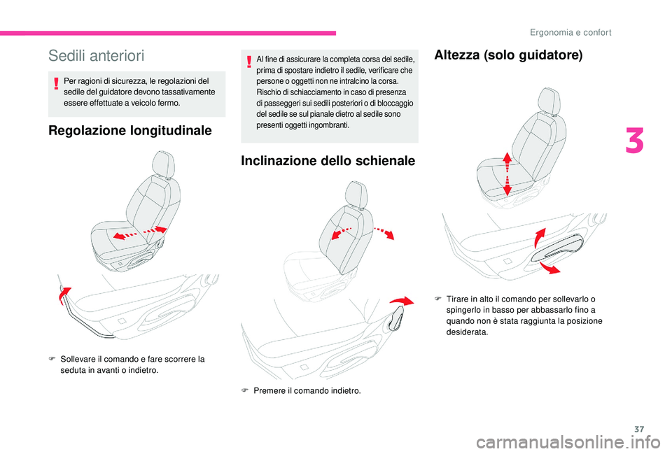 CITROEN C-ELYSÉE 2018  Libretti Di Uso E manutenzione (in Italian) 37
Sedili anteriori
Per ragioni di sicurezza, le regolazioni del 
sedile del guidatore devono tassativamente 
essere effettuate a veicolo fermo.
Regolazione longitudinale
Al fine di assicurare la comp