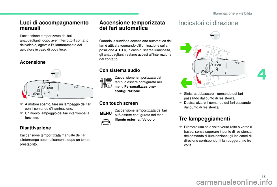 CITROEN C-ELYSÉE 2018  Libretti Di Uso E manutenzione (in Italian) 53
Luci di accompagnamento 
manuali
L'accensione temporizzata dei fari 
anabbaglianti, dopo aver interrotto il contatto 
del veicolo, agevola l'allontanamento del 
guidatore in caso di poca lu CITROEN C-ELYSÉE 2018  Libretti Di Uso E manutenzione (in Italian) 53
Luci di accompagnamento 
manuali
L'accensione temporizzata dei fari 
anabbaglianti, dopo aver interrotto il contatto 
del veicolo, agevola l'allontanamento del 
guidatore in caso di poca lu